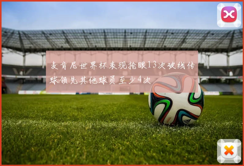 麦肯尼世界杯表现抢眼13次破线传球领先其他球员至少4次
