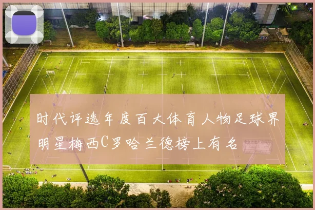 时代评选年度百大体育人物足球界明星梅西C罗哈兰德榜上有名